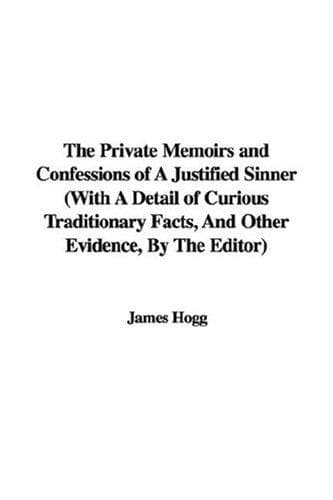 Cover of The Private Memoirs and Confessions of A Justified Sinner (With A Detail of Curious Traditionary Facts, And Other Evidence, By The Editor)