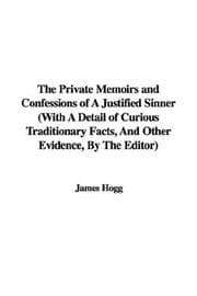 The Private Memoirs and Confessions of A Justified Sinner (With A Detail of Curious Traditionary Facts, And Other Evidence, By The Editor)