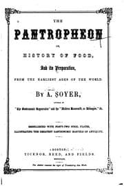 The Pantropheon, Or, History of Food, and Its Preparation, from the Earliest ..